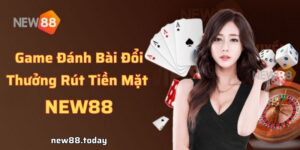 Game Đánh Bài Đổi Thưởng Rút Tiền Mặt NEW88