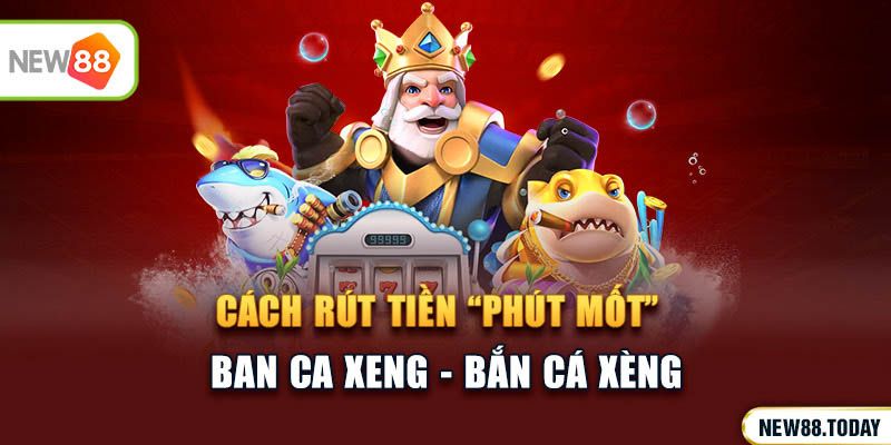 Cách rút tiền “phút mốt” tại điểm cược ban ca xeng