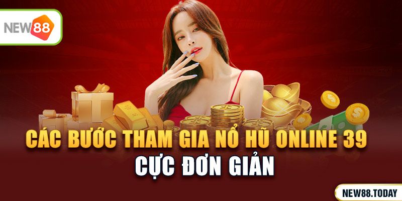 Các bước tham gia nổ hũ online 39 cực đơn giản